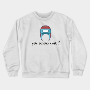 you serious clark Crewneck Sweatshirt